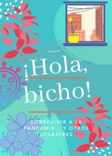 HOLA BICHO: SOBREVIVIR A LA PANDEMIA Y OTROS DESASTRES