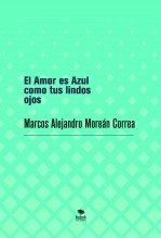Libro El Amor es Azul como tus lindos ojos, autor Marcos Alejandro Moreán Correa Libro El Amor es Azul como tus lindos ojos, autor Marcos Alejandro Moreán Correa