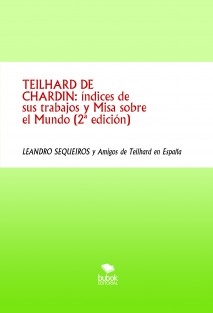 TEILHARD DE CHARDIN: índices de sus trabajos y Misa sobre el Mundo.