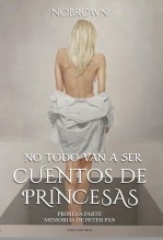 NO TODO VAN A SER CUENTOS DE PRINCESAS. Primera Parte: "Memorias de Peter Pan" NO TODO VAN A SER CUENTOS DE PRINCESAS. Primera Parte: "Memorias de Peter Pan"