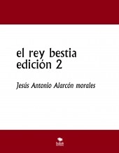 Libro el rey bestia edición 2, autor jesus antonio alarcon morales Libro el rey bestia edición 2, autor jesus antonio alarcon morales