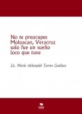 No te preocupes Moloacan, Veracruz solo fue un sueño loco que tuve