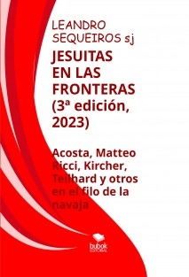 JESUITAS EN LAS FRONTERAS. Acosta, Kircher, Teilhard y compañeros en el filo de la navaja (3ª edición)
