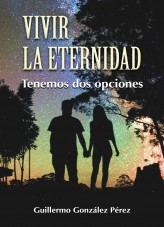 VIVIR LA ETERNIDAD, TENEMOS DOS OPCIONES VIVIR LA ETERNIDAD, TENEMOS DOS OPCIONES