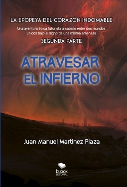 Libro Atravesar el infierno - La epopeya del corazón Indomable - Segunda parte, autor Juan Manuel Martínez Plaza