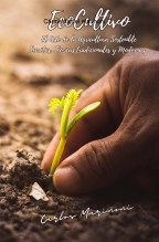 Libro EcoCultivo, El Arte de la Agricultura Sostenible., autor Carlos Daniel Marinoni Libro EcoCultivo, El Arte de la Agricultura Sostenible., autor Carlos Daniel Marinoni