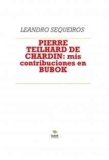 PIERRE TEILHARD DE CHARDIN: mis contribuciones en BUBOK