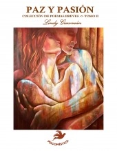 Libro PAZ Y PASIÓN COLECCIÓN DE POEMAS BREVES <> TOMO II, autor Lindy Giacoman Libro PAZ Y PASIÓN COLECCIÓN DE POEMAS BREVES <> TOMO II, autor Lindy Giacoman