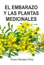 Libro EL EMBARAZO Y LAS PLANTAS MEDICINALES, autor ÁLVARO MORALES PEÑA Libro EL EMBARAZO Y LAS PLANTAS MEDICINALES, autor ÁLVARO MORALES PEÑA