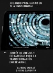 "JUGANDO PARA GANAR EN EL MUNDO DIGITAL: TEORÍA DE JUEGOS Y ESTRATEGIAS PARA LA TRANSFORMACIÓN EMPRESARIAL"