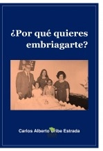 Libro ¿Por qué quieres embriagarte?, autor Carlos Alberto Uribe Estrada Libro ¿Por qué quieres embriagarte?, autor Carlos Alberto Uribe Estrada