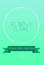 Libro El bien y el mal, autor Christian Elias Ortiz Flores Libro El bien y el mal, autor Christian Elias Ortiz Flores