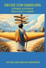 Libro Decide con sabiduría: Refranes ilustrados para guiar tu camino., autor Arturo José Sánchez Hernández Libro Decide con sabiduría: Refranes ilustrados para guiar tu camino., autor Arturo José Sánchez Hernández