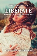 Libro Libérate, autor Camilo González Delgado Libro Libérate, autor Camilo González Delgado