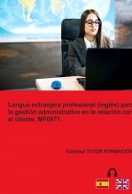 Libro Lengua extranjera profesional (Inglés) para la gestión administrativa en la relación con el cliente. MF0977, autor TUTOR FORMACIÓN Libro Lengua extranjera profesional (Inglés) para la gestión administrativa en la relación con el cliente. MF0977, autor TUTOR FORMACIÓN