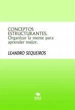 Libro CONCEPTOS ESTRUCTURANTES. Organizar la mente para aprender mejor., autor LEANDRO SEQUEIROS SAN ROMAN Libro CONCEPTOS ESTRUCTURANTES. Organizar la mente para aprender mejor., autor LEANDRO SEQUEIROS SAN ROMAN