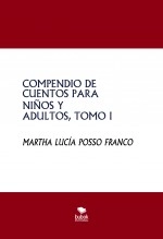 Libro COMPENDIO DE CUENTOS PARA NIÑOS Y ADULTOS, TOMO I, autor MARTHA LUCIA POSSO FRANCO Libro COMPENDIO DE CUENTOS PARA NIÑOS Y ADULTOS, TOMO I, autor MARTHA LUCIA POSSO FRANCO