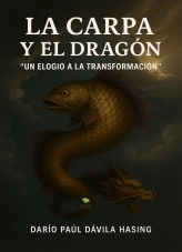 Libro La Carpa Y El Dragón "Un Elogio A La Transformación", autor Darío Paúl Dávila Hasing Libro La Carpa Y El Dragón "Un Elogio A La Transformación", autor Darío Paúl Dávila Hasing