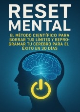 RESET MENTAL/ El Método Científico para Borrar Tus Límites y Reprogramar tu Cerebro para el Éxito en 30 Días.